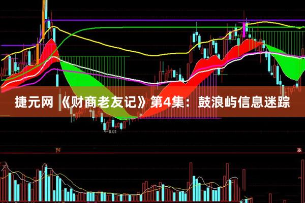 捷元网 《财商老友记》第4集：鼓浪屿信息迷踪