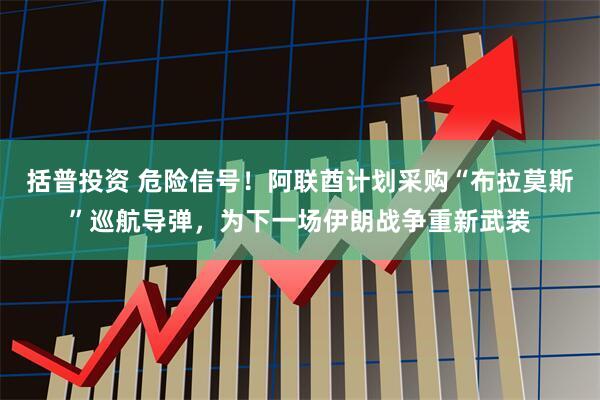 括普投资 危险信号！阿联酋计划采购“布拉莫斯”巡航导弹，为下一场伊朗战争重新武装