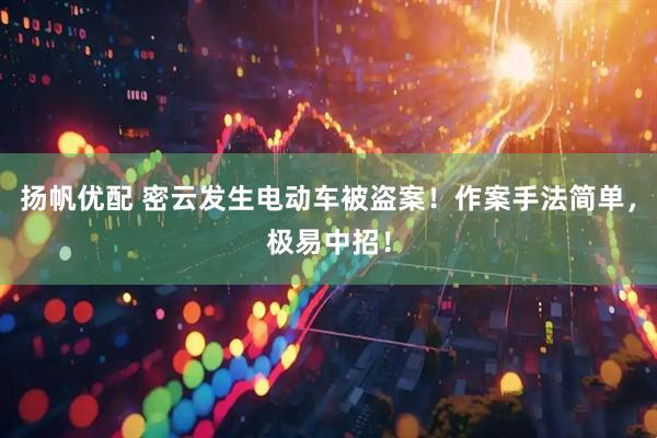 扬帆优配 密云发生电动车被盗案！作案手法简单，极易中招！
